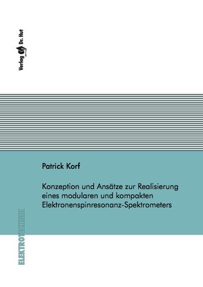 Konzeption und Ansätze zur Realisierung eines modularen und kompakten Elektronenspinresonanz-Spektrometers von Korf,  Patrick