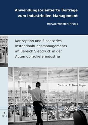 Konzeption und Einsatz des Instandhaltungsmanagements im Bereich Siebdruck in der Automobilzulieferindustrie von Stemplinger,  Christian T.