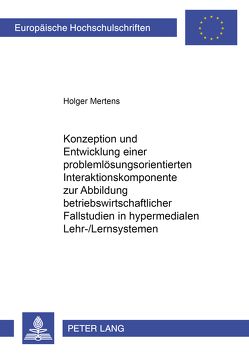 Konzeption und Entwicklung einer problemlösungsorientierten Interaktionskomponente zur Abbildung betriebswirtschaftlicher Fallstudien in hypermedialen Lehr-/Lernsystemen von Mertens,  Holger