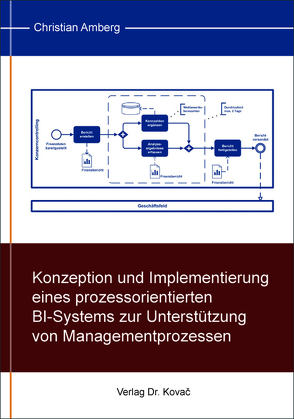 Konzeption und Implementierung eines prozessorientierten BI-Systems zur Unterstützung von Managementprozessen von Amberg,  Christian
