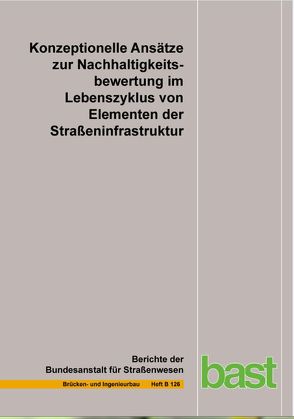 Konzeptionelle Ansätze zur Nachhaltigkeitsbewertung im Lebenszyklus von Elementen der Straßeninfrastruktur von Graubner,  C.-A., Mielecke,  T., Roth,  C.