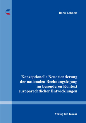 Konzeptionelle Neuorientierung der nationalen Rechnungslegung im besonderen Kontext europarechtlicher Entwicklungen von Lehnert,  Boris