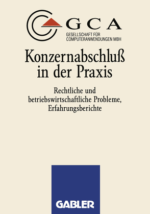 Konzernabschluß in der Praxis von Gesellschaft für Computeranwendungen mbH,  GCA