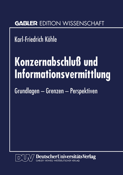 Konzernabschluß und Informationsvermittlung von Köhle,  Karl-Friedric