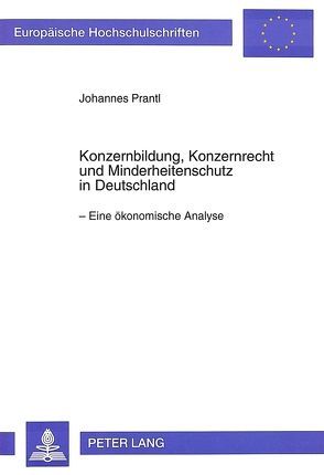 Konzernbildung, Konzernrecht und Minderheitenschutz in Deutschland von Prantl,  Johannes