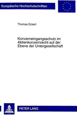 Konzerneingangsschutz im Aktienkonzernrecht auf der Ebene der Untergesellschaft von Eckert,  Thomas