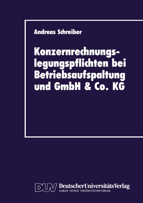 Konzernrechnungslegungspflichten bei Betriebsaufspaltung und GmbH & Co. KG von Schreiber,  Andreas