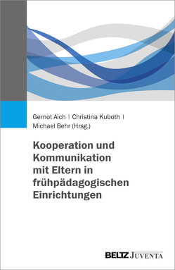 Kooperation und Kommunikation mit Eltern in frühpädagogischen Einrichtungen von Aich,  Gernot, Behr,  Michael, Kuboth,  Christina