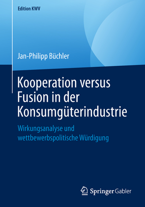 Kooperation versus Fusion in der Konsumgüterindustrie von Büchler,  Jan-Philipp