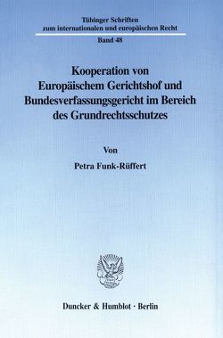 Kooperation von Europäischem Gerichtshof und Bundesverfassungsgericht im Bereich des Grundrechtsschutzes. von Funk-Rüffert,  Petra