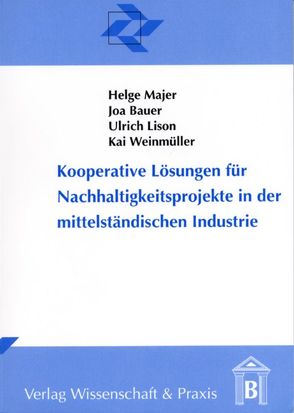 Kooperative Lösungen für Nachhaltigkeitsprojekte in der mittelständischen Industrie. von Bauer,  Joa, Lison,  Ulrich, Majer,  Helge, Weinmüller,  Kai