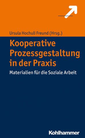 Kooperative Prozessgestaltung in der Praxis von Freund,  Ursula Hochuli