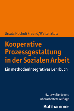 Kooperative Prozessgestaltung in der Sozialen Arbeit von Freund,  Ursula Hochuli, Stotz,  Walter