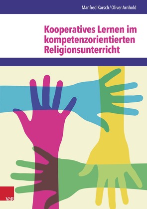 Kooperatives Lernen im kompetenzorientierten Religionsunterricht von Arnhold,  Oliver, Damme,  Jonas, Karsch,  Manfred