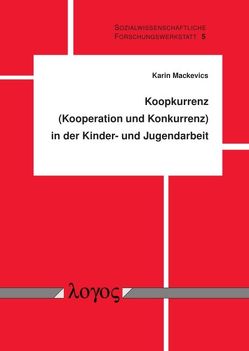 Koopkurrenz (Kooperation und Konkurrenz) in der Kinder- und Jugendarbeit von Mackevics,  Karin