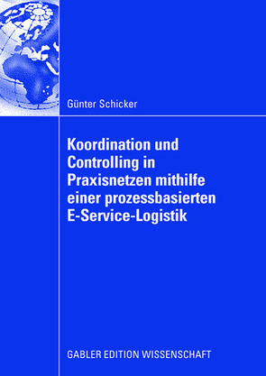 Koordination und Controlling in Praxisnetzen mithilfe einer prozessbasierten E-Service-Logistik von Bodendorf,  Prof. Dr. Freimut, Schicker,  Günter