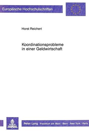 Koordinationsprobleme in einer Geldwirtschaft von Reichert,  Horst
