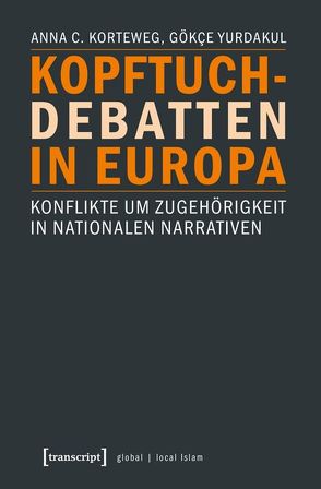 Kopftuchdebatten in Europa von Foroutan,  Naika, Korteweg,  Anna C., Yurdakul,  Gökce