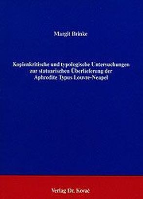 Kopienkritische und typologische Untersuchungen zur statuarischen Überlieferung der Aphrodite Typus Louvre-Neapel von Brinke,  Margit
