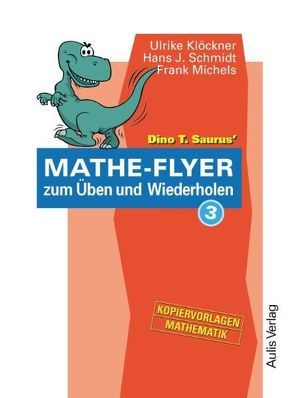 Kopiervorlagen Mathematik / Dino T. Saurus Mathe-Flyer 3 zum Üben und Wiederholen von Klöckner,  Ulrike, Michels,  Frank, Schmidt,  Hans-J.