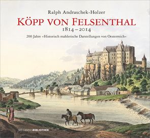 Köpp von Felsenthal 1814–2014 von Andraschek-Holzer,  Ralph