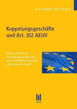 Koppelungsgeschäfte und Art. 102 AEUV von Goldberg,  Alexander