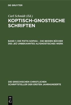 Koptisch-Gnostische Schriften / Die Pistis Sophia – Die beiden Bücher des jeû unbekanntes altgnostisches Werk von Schmidt,  Carl