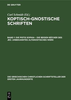 Koptisch-Gnostische Schriften / Die Pistis Sophia – Die beiden Bücher des Jeû. Unbekanntes Altgnostisches Werk von Schmidt,  Carl