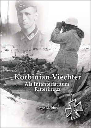 Korbinian Viechter – Als Infanterist zum Ritterkreuz von Möbius,  Ingo