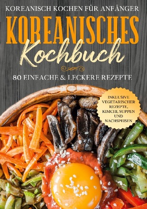 Koreanisch kochen für Anfänger: Koreanisches Kochbuch von Cookbooks,  Simple