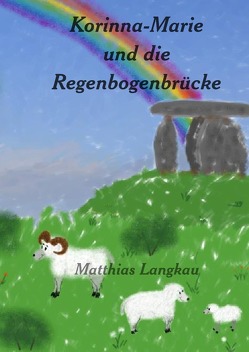 Korinna-Marie und die Regenbogenbrücke von Langkau,  Matthias