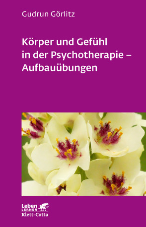 Körper und Gefühl in der Psychotherapie – Aufbauübungen (Leben Lernen, Bd. 121) von Görlitz,  Gudrun