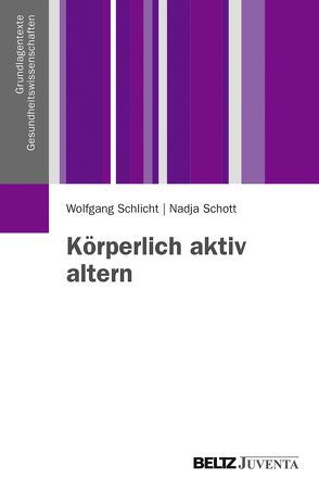 Körperlich aktiv altern von Schlicht,  Wolfgang, Schott,  Nadja