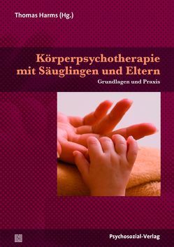 Körperpsychotherapie mit Säuglingen und Eltern von Appleton,  Matthew, Beckedorf,  Dirk, Bücher,  Regina, Deyringer,  Mechthild, Diederichs,  Paula, Geissler,  Peter, Greil,  Thomas, Harms,  Thomas, Hausch,  Christine, Janus,  Ludwig, Käppeli,  Klaus, Lange,  Doris, Meier-Gräwe,  Uta, Merkel,  Rudolf, Poerschke,  Gerd, Renggli,  Franz, Saltuari,  Petra, Stulz-Koller,  Antonia, Thielen,  Manfred, Trautmann-Voigt,  Sabine, Wagenknecht,  Inga, Weiffen,  Anja