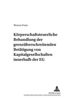Körperschaftsteuerliche Behandlung der grenzüberschreitenden Betätigung von Kapitalgesellschaften innerhalb der EG von Franz,  Theresa