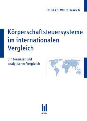 Körperschaftsteuersysteme im internationalen Vergleich von Wortmann,  Tobias