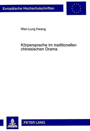 Körpersprache im traditionellen chinesischen Drama von Hwang,  Wen-Lung