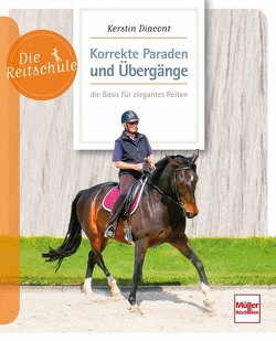 Korrekte Paraden und Übergänge – die Basis für elegantes Reiten von Diacont,  Kerstin