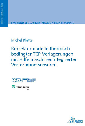 Korrekturmodelle thermisch bedingter TCP-Verlagerungen mit Hilfe maschinenintegrierter Verformungssensoren von Klatte,  Michel