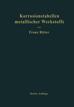 Korrosionstabellen metallischer Werkstoffe, geordnet nach angreifenden Stoffen von Ritter,  Franz