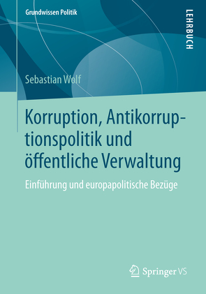 Korruption, Antikorruptionspolitik und öffentliche Verwaltung von Wolf,  Sebastian