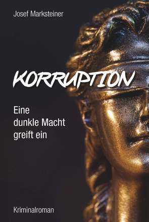 Korruption – Eine dunkle Macht greift ein von Marksteiner,  Josef