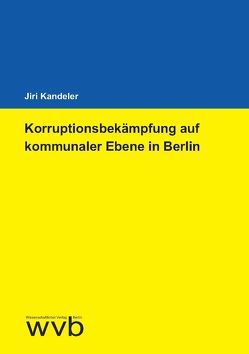 Korruptionsbekämpfung auf kommunaler Ebene in Berlin von Kandeler,  Jiri