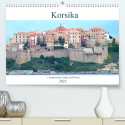 Korsika – Charakterstarke Städte und Dörfer (Premium, hochwertiger DIN A2 Wandkalender 2022, Kunstdruck in Hochglanz) von Schimmack,  Claudia