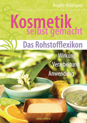 Kosmetik selbst gemacht – Das Rohstofflexikon von Bräutigam,  Brigitte