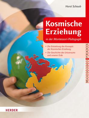 Kosmische Erziehung in der Montessori-Pädagogik von Klein-Landeck,  Michael, Pütz,  Tanja, Schaub,  Horst