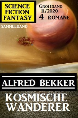 Kosmische Wanderer: Science Fiction Fantasy Großband 11/2020 von Bekker,  Alfred