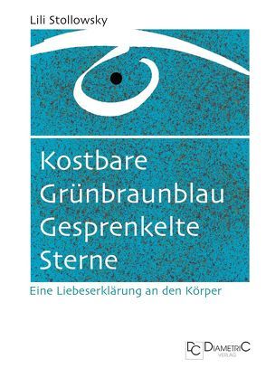 Kostbare Grünbraunblau Gesprenkelte Sterne ─ Liebeserklärungen an den Körper von Schmitt,  Jutta, Stollowsky,  Lili