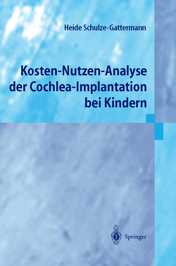 Kosten-Nutzen-Analyse der Cochlea-Implantation bei Kindern von Schulze-Gattermann,  Heide