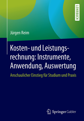 Kosten- und Leistungsrechnung: Instrumente, Anwendung, Auswertung von Reim,  Jürgen